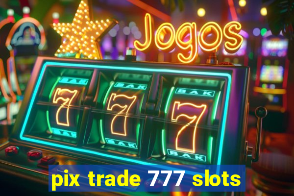 pix trade 777 slots